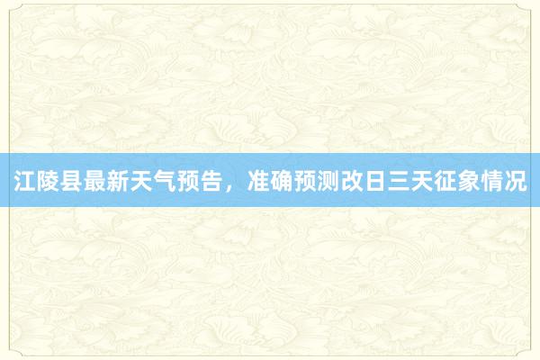 江陵县最新天气预告，准确预测改日三天征象情况